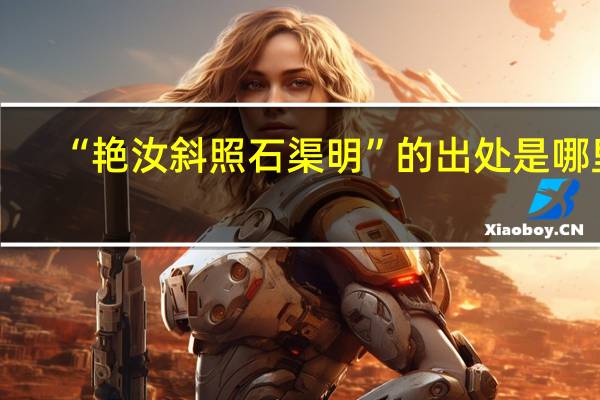 “艳汝斜照石渠明”的出处是哪里