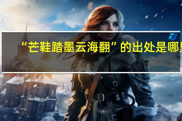 “芒鞋踏墨云海翻”的出处是哪里