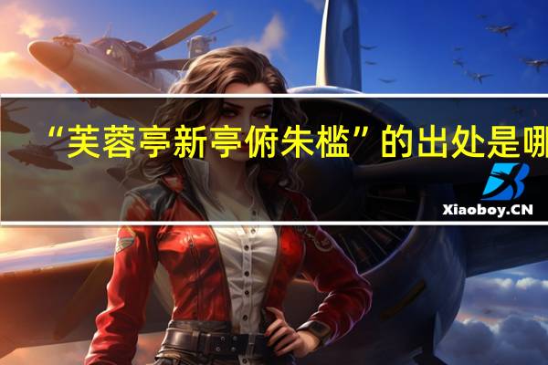 “芙蓉亭新亭俯朱槛”的出处是哪里