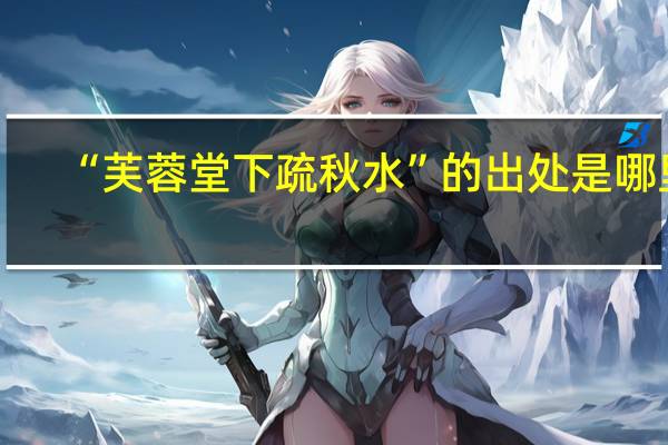 “芙蓉堂下疏秋水”的出处是哪里