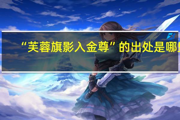 “芙蓉旗影入金尊”的出处是哪里