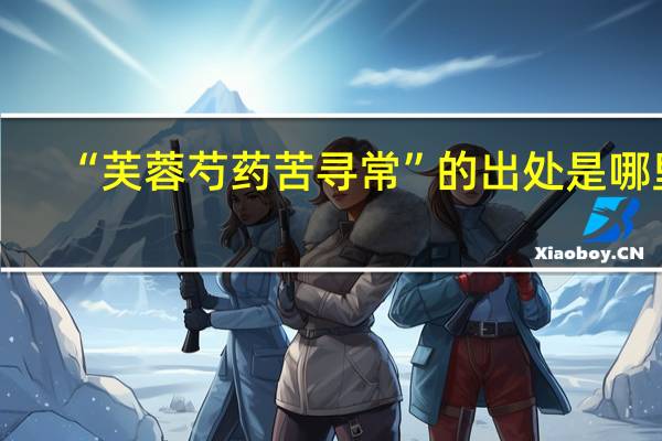 “芙蓉芍药苦寻常”的出处是哪里