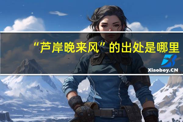 “芦岸晚来风”的出处是哪里
