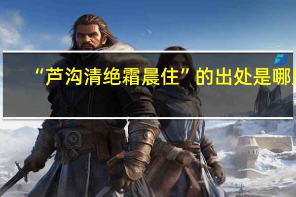 “芦沟清绝霜晨住”的出处是哪里