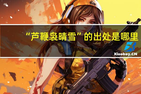 “芦鞭袅晴雪”的出处是哪里