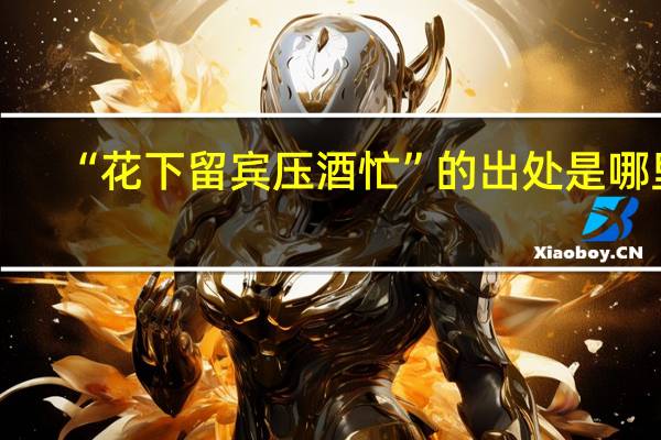“花下留宾压酒忙”的出处是哪里