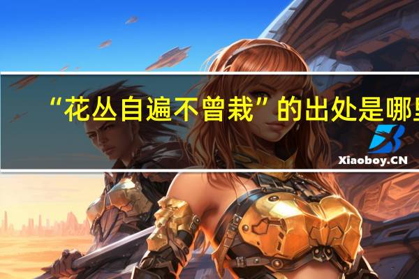“花丛自遍不曾栽”的出处是哪里