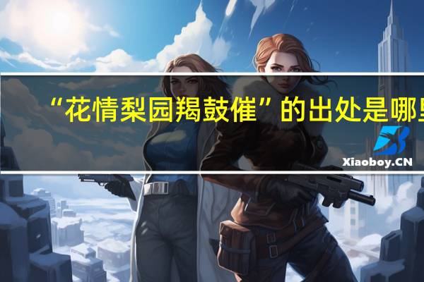 “花情梨园羯鼓催”的出处是哪里