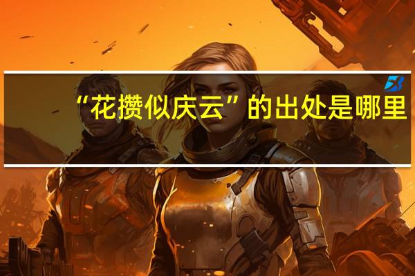 “花攒似庆云”的出处是哪里