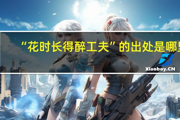 “花时长得醉工夫”的出处是哪里