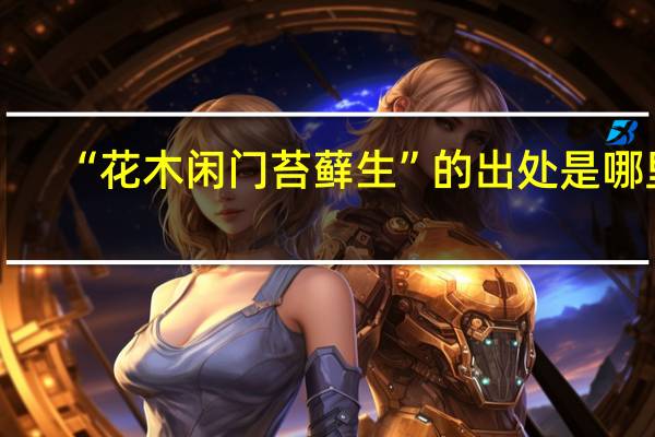 “花木闲门苔藓生”的出处是哪里