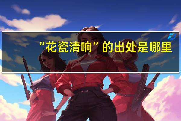 “花瓷清响”的出处是哪里