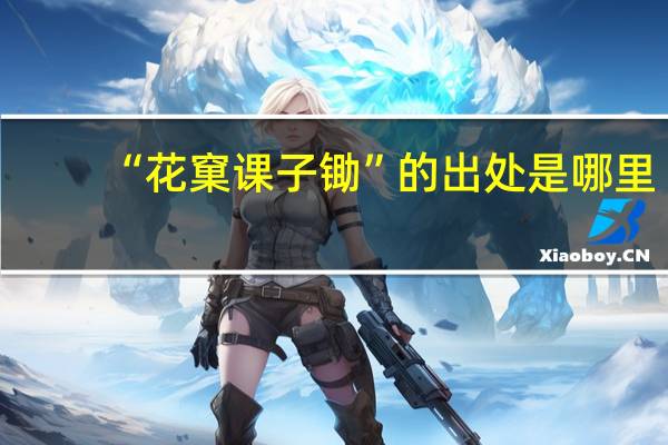 “花窠课子锄”的出处是哪里