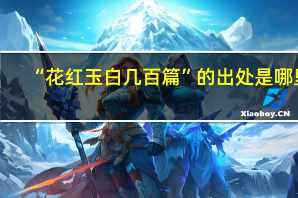 “花红玉白几百篇”的出处是哪里