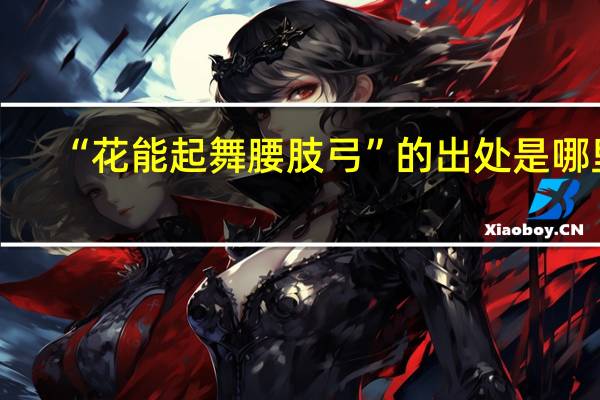“花能起舞腰肢弓”的出处是哪里