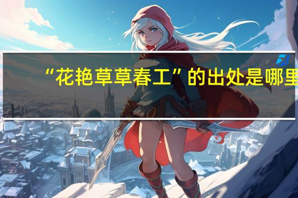 “花艳草草春工”的出处是哪里