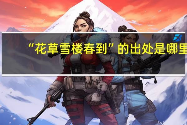 “花草雪楼春到”的出处是哪里