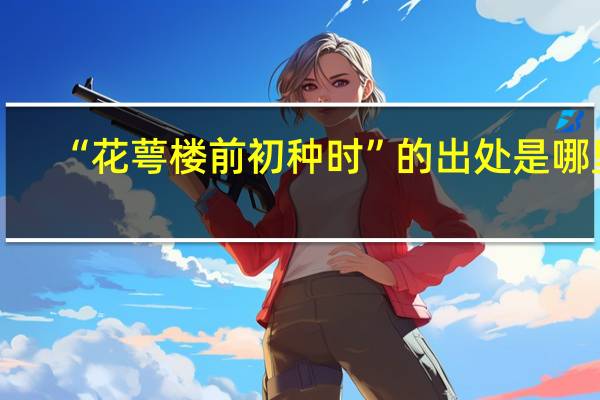“花萼楼前初种时”的出处是哪里