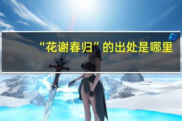 “花谢春归”的出处是哪里