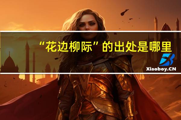 “花边柳际”的出处是哪里