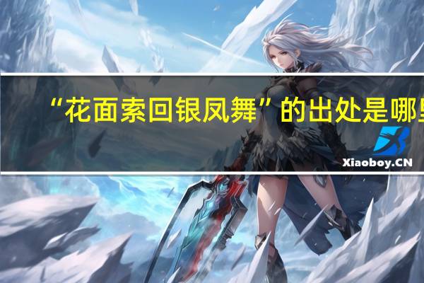“花面索回银凤舞”的出处是哪里