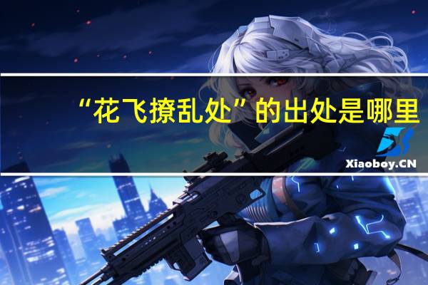 “花飞撩乱处”的出处是哪里