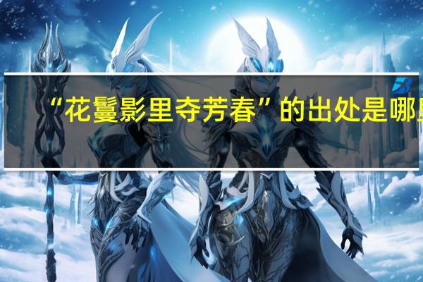 “花鬘影里夺芳春”的出处是哪里