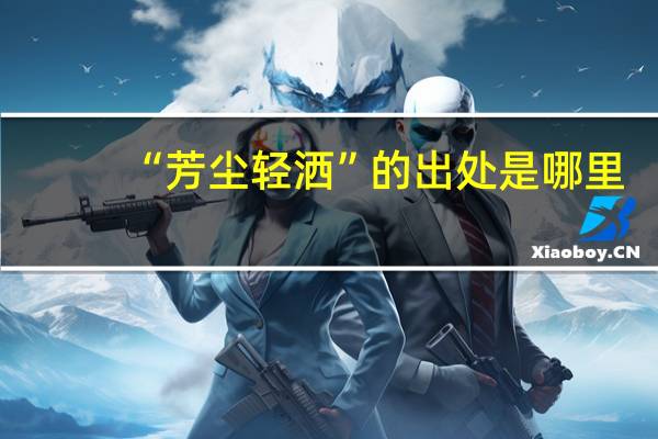 “芳尘轻洒”的出处是哪里