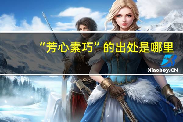 “芳心素巧”的出处是哪里
