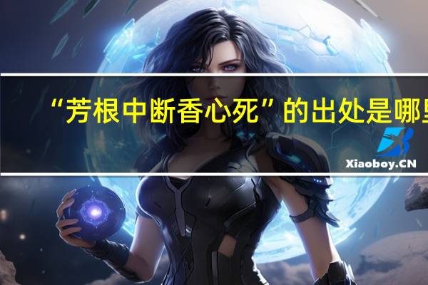 “芳根中断香心死”的出处是哪里