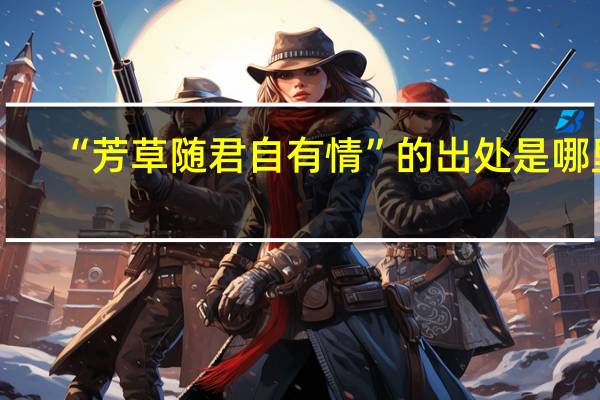 “芳草随君自有情”的出处是哪里