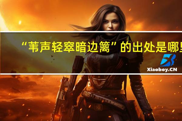 “苇声轻窣暗边篱”的出处是哪里