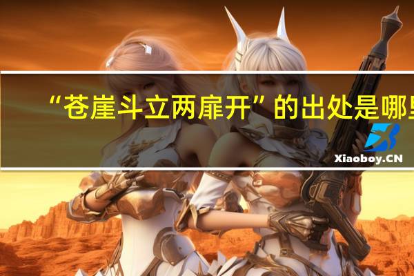 “苍崖斗立两扉开”的出处是哪里