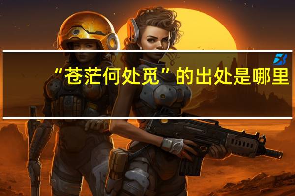 “苍茫何处觅”的出处是哪里