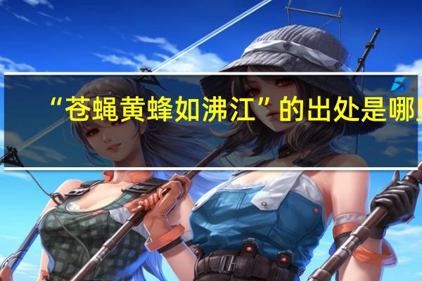 “苍蝇黄蜂如沸江”的出处是哪里