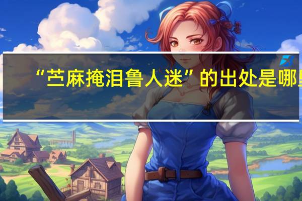 “苎麻掩泪鲁人迷”的出处是哪里