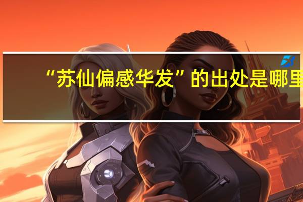 “苏仙偏感华发”的出处是哪里
