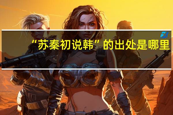 “苏秦初说韩”的出处是哪里
