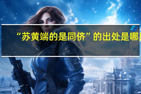 “苏黄端的是同侪”的出处是哪里