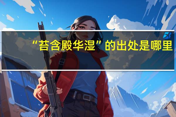 “苔含殿华湿”的出处是哪里