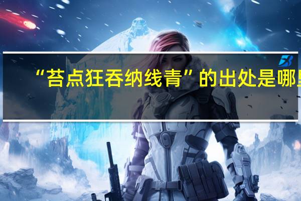 “苔点狂吞纳线青”的出处是哪里