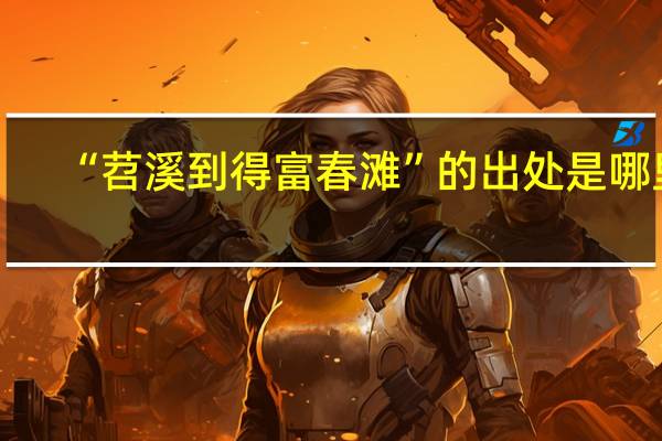 “苕溪到得富春滩”的出处是哪里