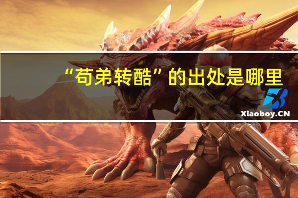 “苟弟转酷”的出处是哪里
