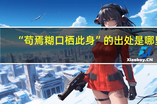 “苟焉糊口栖此身”的出处是哪里