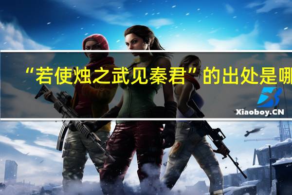 “若使烛之武见秦君”的出处是哪里