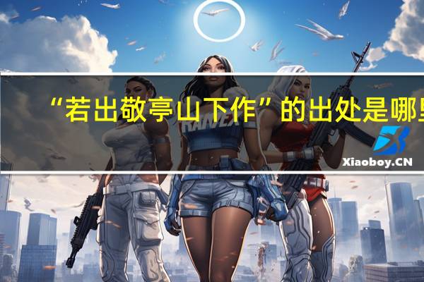 “若出敬亭山下作”的出处是哪里