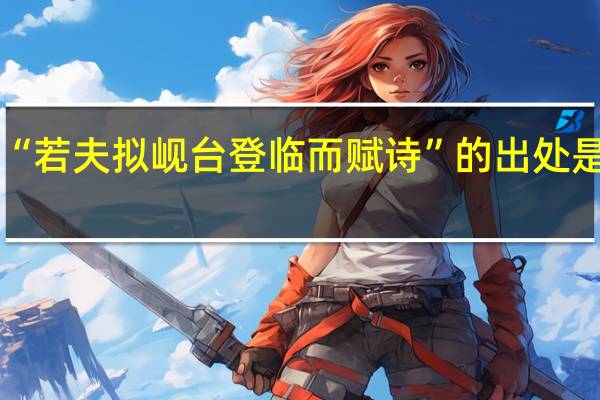 “若夫拟岘台登临而赋诗”的出处是哪里