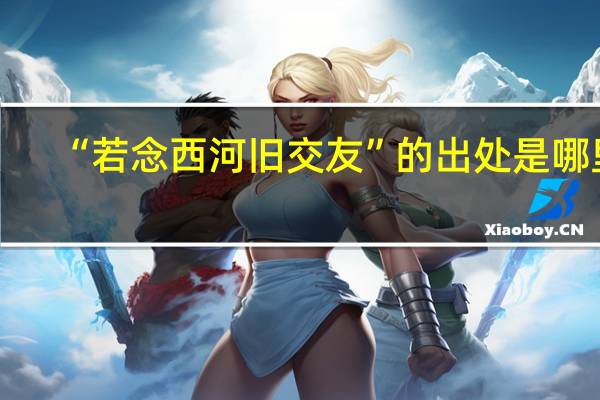 “若念西河旧交友”的出处是哪里