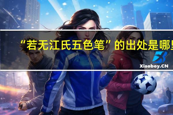 “若无江氏五色笔”的出处是哪里