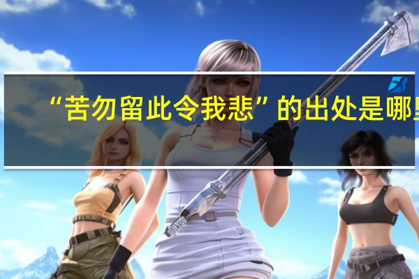 “苦勿留此令我悲”的出处是哪里